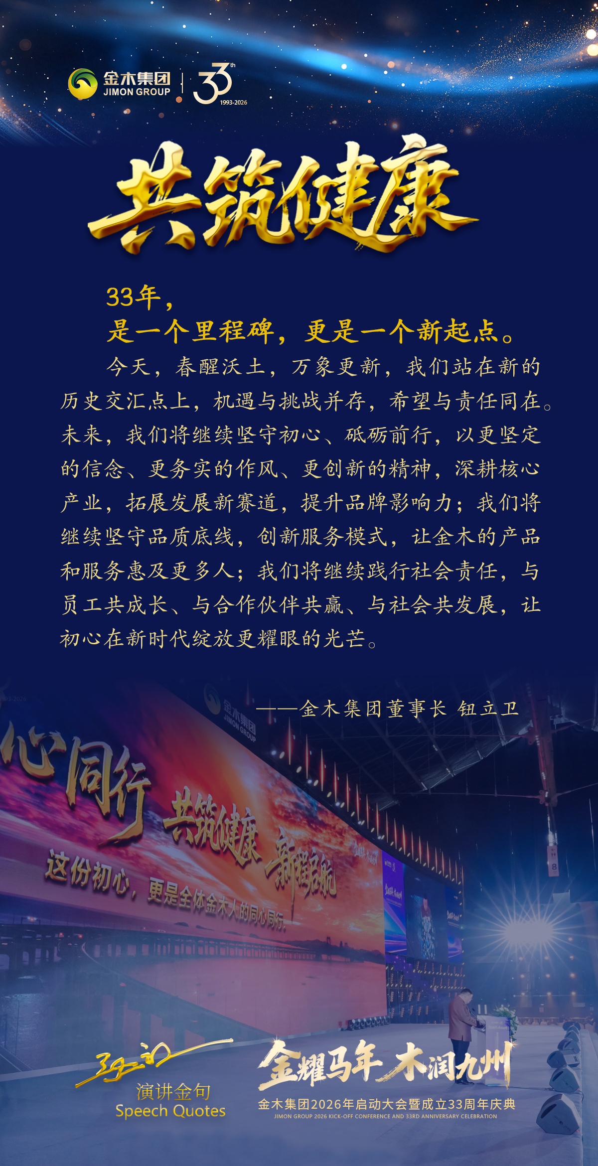 春醒沃土｜33周年庆典董事长重温企业初心春醒˙沃土《企业初心》。春潮涌动，沃土新生。在这万物复苏、生机盎然的美好时节，金木家人欢聚一堂，共同庆祝金木集团33周岁的生日。今天，金木集团董事长和所有金木家人重温那份《企业初心》。。春醒˙沃土《企业初心》。33年前的朴素愿望。“立足沃土、服务民生”。这份初心。是融入血脉的信仰。是一时兴起的承诺。而是历经岁月考验的坚守。。 。春醒˙沃土《企业初心》。品质为根。这份初心，是对品质的极致追求。春醒˙沃土《企业初心》。创新为魂。这份初心，是对创新的不懈探索。春醒˙沃土《企业初心》。责任为肩。这份初心，是对责任的永恒担当。春醒˙沃土《企业初心》。躬身践行。这份初心，更是对人类命运共同体的躬身践行。 。春醒˙沃土《企业初心》。同心同行。这份初心，更是全体金木人的同心同行。共筑健康。33年。是一个里程碑。更是一个新起点。未来，我们将继续坚守初心、砥砺前行。我们将让金木的产品和服务惠及更多人。我们将继续践行社会责任。让初心在新时代绽放更耀眼的光芒。 。新程启航。33年栉风沐雨，初心如磐。新征程砥砺奋进，未来可期。让我们以33周年为新的起点。怀揣着这份扎根沃土的初心。共同书写金木集团更加辉煌的新篇章