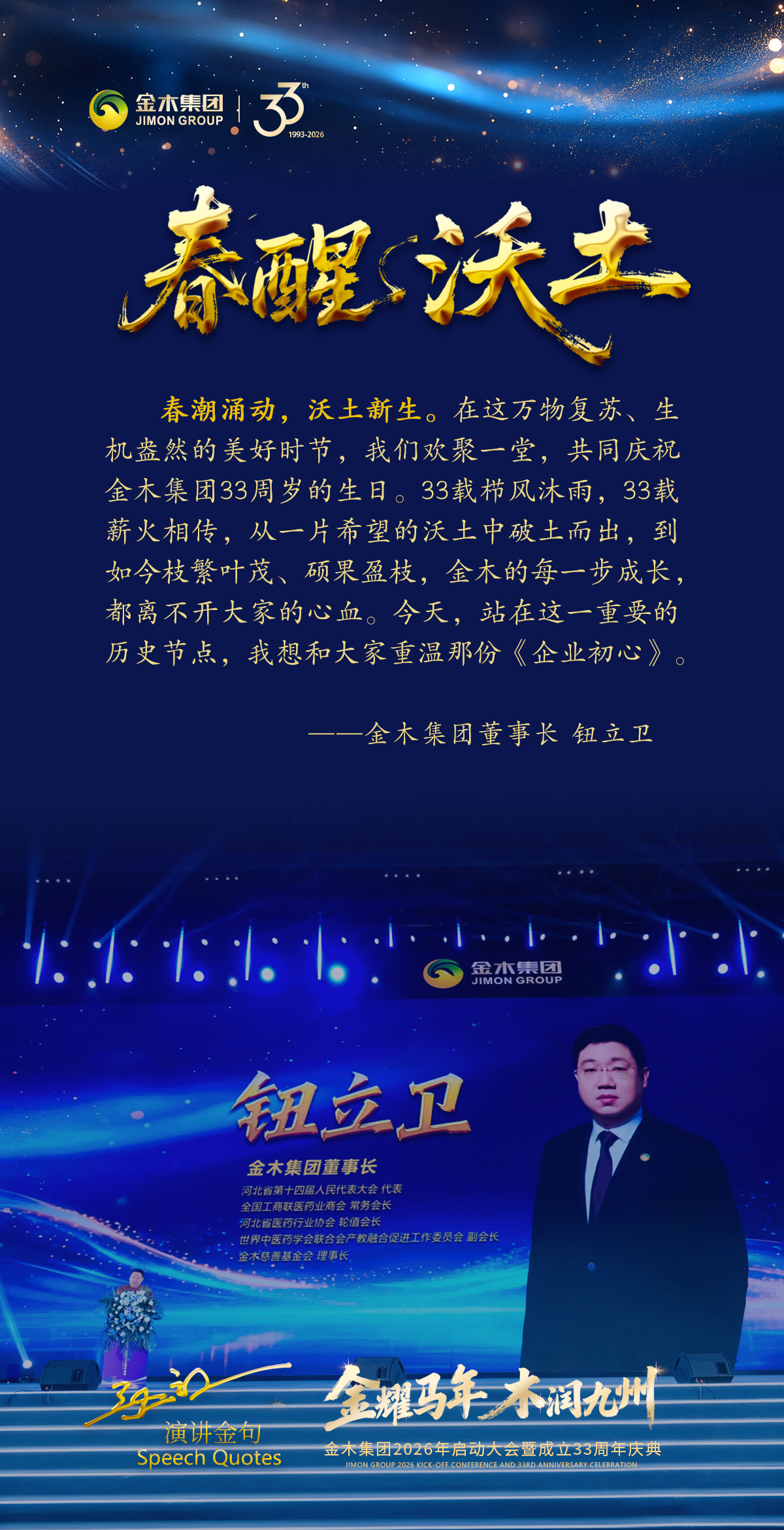 春醒沃土｜33周年庆典董事长重温企业初心春醒˙沃土《企业初心》。春潮涌动，沃土新生。在这万物复苏、生机盎然的美好时节，金木家人欢聚一堂，共同庆祝金木集团33周岁的生日。今天，金木集团董事长和所有金木家人重温那份《企业初心》。。春醒˙沃土《企业初心》。33年前的朴素愿望。“立足沃土、服务民生”。这份初心。是融入血脉的信仰。是一时兴起的承诺。而是历经岁月考验的坚守。。 。春醒˙沃土《企业初心》。品质为根。这份初心，是对品质的极致追求。春醒˙沃土《企业初心》。创新为魂。这份初心，是对创新的不懈探索。春醒˙沃土《企业初心》。责任为肩。这份初心，是对责任的永恒担当。春醒˙沃土《企业初心》。躬身践行。这份初心，更是对人类命运共同体的躬身践行。 。春醒˙沃土《企业初心》。同心同行。这份初心，更是全体金木人的同心同行。共筑健康。33年。是一个里程碑。更是一个新起点。未来，我们将继续坚守初心、砥砺前行。我们将让金木的产品和服务惠及更多人。我们将继续践行社会责任。让初心在新时代绽放更耀眼的光芒。 。新程启航。33年栉风沐雨，初心如磐。新征程砥砺奋进，未来可期。让我们以33周年为新的起点。怀揣着这份扎根沃土的初心。共同书写金木集团更加辉煌的新篇章